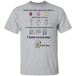 I Don't Care What Colour Your Skin Is I Hate Everyone Fuck You T-Shirts, Hoodies, Long Sleeve 28