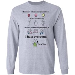 I Don't Care What Colour Your Skin Is I Hate Everyone Fuck You T-Shirts, Hoodies, Long Sleeve 36