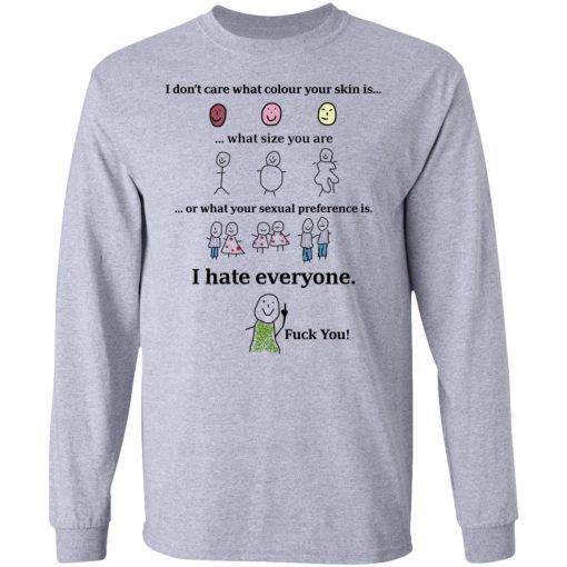 I Don't Care What Colour Your Skin Is I Hate Everyone Fuck You T-Shirts, Hoodies, Long Sleeve 14