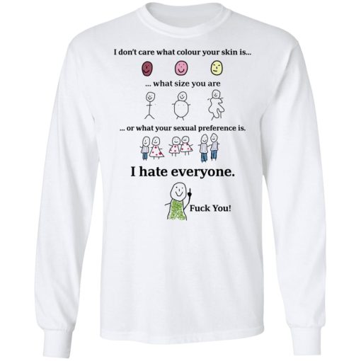 I Don't Care What Colour Your Skin Is I Hate Everyone Fuck You T-Shirts, Hoodies, Long Sleeve 15