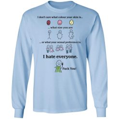 I Don't Care What Colour Your Skin Is I Hate Everyone Fuck You T-Shirts, Hoodies, Long Sleeve 40
