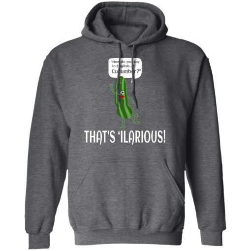 How Do You Say In English Cucumber That's 'ilarious T-Shirts, Hoodies, Long Sleeve 23