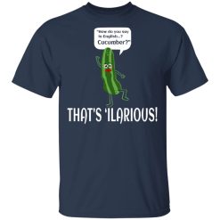 How Do You Say In English Cucumber That's 'ilarious T-Shirts, Hoodies, Long Sleeve 29