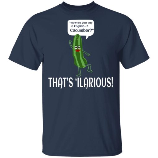 How Do You Say In English Cucumber That's 'ilarious T-Shirts, Hoodies, Long Sleeve 5
