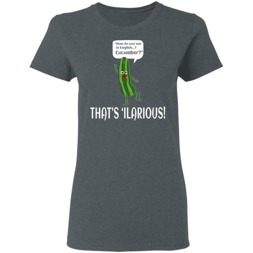 How Do You Say In English Cucumber That's 'ilarious T-Shirts, Hoodies, Long Sleeve 11