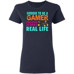 I Choose To Be A Gamer Because Nothing Epic Happens In Real Life T-Shirts, Hoodies, Long Sleeve 37