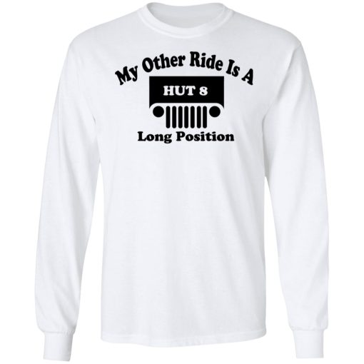 My Other Ride Is A Hut 8 Long Position T-Shirts, Hoodies, Long Sleeve 15