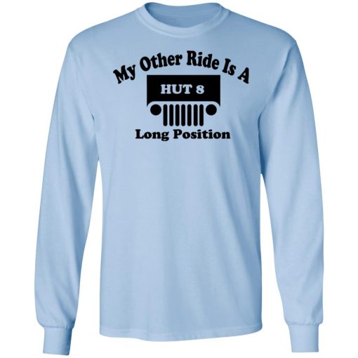 My Other Ride Is A Hut 8 Long Position T-Shirts, Hoodies, Long Sleeve 18