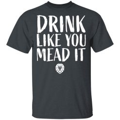 Drink Like You Mead It T-Shirts, Hoodies, Long Sleeve 27