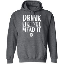 Drink Like You Mead It T-Shirts, Hoodies, Long Sleeve 47