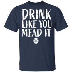 Drink Like You Mead It T-Shirts, Hoodies, Long Sleeve 29