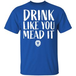 Drink Like You Mead It T-Shirts, Hoodies, Long Sleeve 31