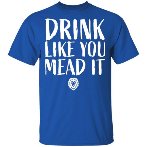 Drink Like You Mead It T-Shirts, Hoodies, Long Sleeve 7