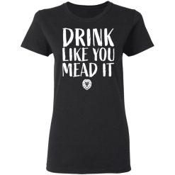 Drink Like You Mead It T-Shirts, Hoodies, Long Sleeve 33