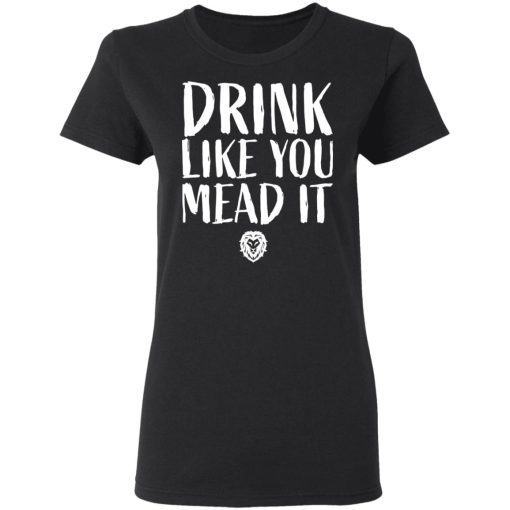 Drink Like You Mead It T-Shirts, Hoodies, Long Sleeve 9
