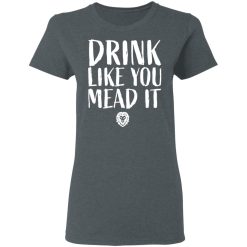 Drink Like You Mead It T-Shirts, Hoodies, Long Sleeve 35