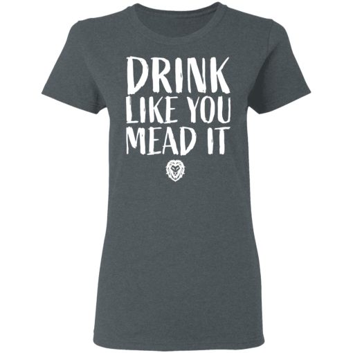 Drink Like You Mead It T-Shirts, Hoodies, Long Sleeve 11