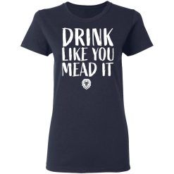 Drink Like You Mead It T-Shirts, Hoodies, Long Sleeve 37