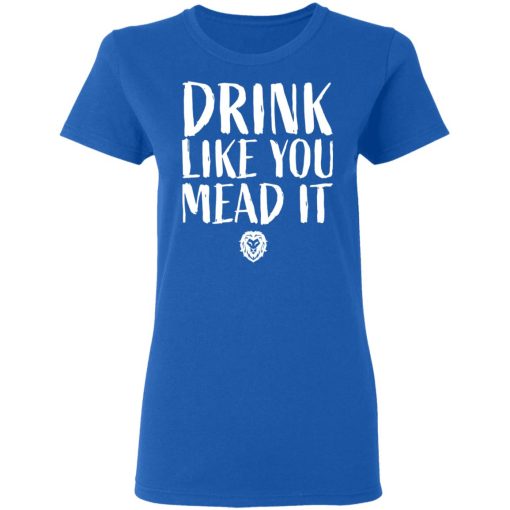 Drink Like You Mead It T-Shirts, Hoodies, Long Sleeve 15