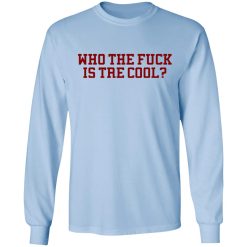 Who The Fuck Is Tre Cool Billie Joe T-Shirts, Hoodies, Long Sleeve 40