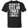 If It Has Tits Or Tires I Can Make It Squeal Mechanic T-Shirts, Hoodies, Long Sleeve 1