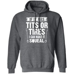 If It Has Tits Or Tires I Can Make It Squeal Mechanic T-Shirts, Hoodies, Long Sleeve 48