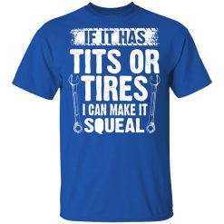 If It Has Tits Or Tires I Can Make It Squeal Mechanic T-Shirts, Hoodies, Long Sleeve 32