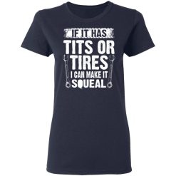 If It Has Tits Or Tires I Can Make It Squeal Mechanic T-Shirts, Hoodies, Long Sleeve 38