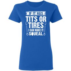 If It Has Tits Or Tires I Can Make It Squeal Mechanic T-Shirts, Hoodies, Long Sleeve 39