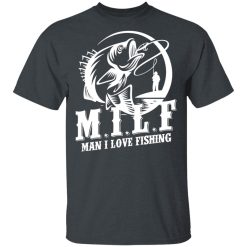 Milf Man I Love Fishing T-Shirts, Hoodies, Long Sleeve 27
