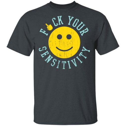 Fuck Your Sensitivity T-Shirts, Hoodies, Long Sleeve 3