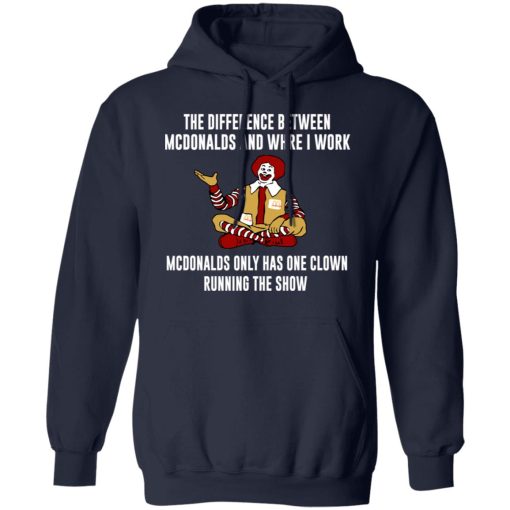 The Difference Between McDonalds And Where I Work McDonalds Only Has One Clown Running The Show T-Shirts, Hoodies, Long Sleeve 21