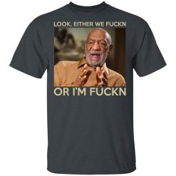 Look Either We Fuckn Or I’m Fuckn – Bill Cosby T-Shirts, Hoodies, Long Sleeve 27