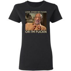 Look Either We Fuckn Or I’m Fuckn – Bill Cosby T-Shirts, Hoodies, Long Sleeve 33