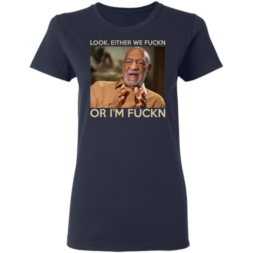 Look Either We Fuckn Or I'm Fuckn – Bill Cosby T-Shirts, Hoodies, Long Sleeve 13