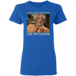 Look Either We Fuckn Or I'm Fuckn – Bill Cosby T-Shirts, Hoodies, Long Sleeve 39