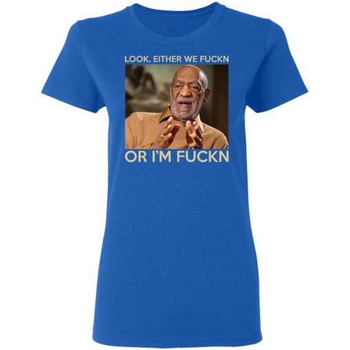 Look Either We Fuckn Or I’m Fuckn – Bill Cosby T-Shirts, Hoodies, Long Sleeve 15