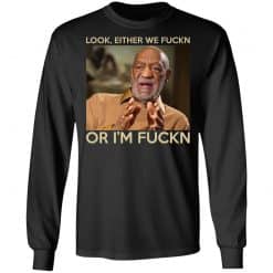 Look Either We Fuckn Or I'm Fuckn – Bill Cosby T-Shirts, Hoodies, Long Sleeve 41
