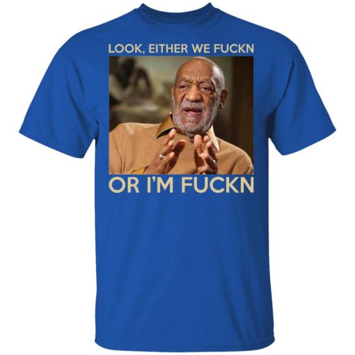 Look Either We Fuckn Or I’m Fuckn – Bill Cosby T-Shirts, Hoodies, Long Sleeve 7