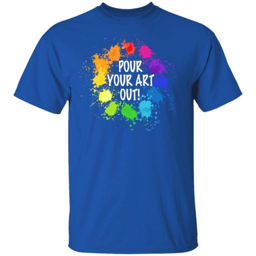 Pour Your Art Out T-Shirts, Hoodies, Long Sleeve 8