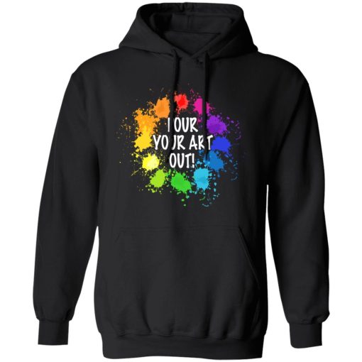 Pour Your Art Out T-Shirts, Hoodies, Long Sleeve 19