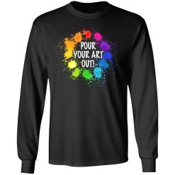 Pour Your Art Out T-Shirts, Hoodies, Long Sleeve 41