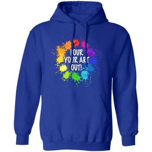 Pour Your Art Out T-Shirts, Hoodies, Long Sleeve 25