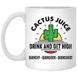 Cactus Juice Drink And Get High Quenchy Quenchier Quenchiest Mug