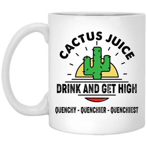 Cactus Juice Drink And Get High Quenchy Quenchier Quenchiest Mug