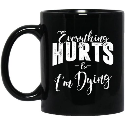 Everything Hurts And I'm Dying Mug