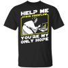Help Me Stack Overflow You're My Only Hope Shirt