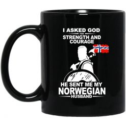 I Asked God For Strength And Courage He Sent Me My Norwegian Husband Mug