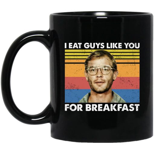 I Eat Guys Like You For Breakfast Jeffrey Dahmer Mug