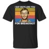 I Eat Guys Like You For Breakfast Jeffrey Dahmer Shirt